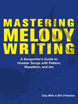 cover image of Mastering Melody Writing:: a Songwriter's Guide to  Hookier Songs With Pattern, Repetition, and Arc